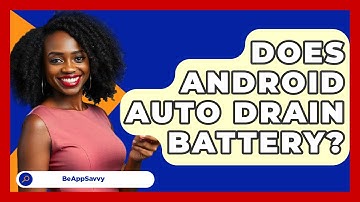 Does Android Auto Drain Battery? - Be App Savvy