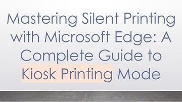 Mastering Silent Printing with Microsoft Edge: A Complete Guide to Kiosk Printing Mode