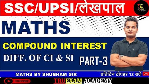 03 COMPOUND INTEREST ( CI & SI का अंतर ) MATHS UPSI/SSC-GD/MTS/UPP BY SHUBHAM SIR TRUEXAM ACADEMY