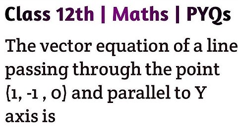 The vector equation of a line passing through the point (1, -1 , 0) and parallel to Y axis is #3d