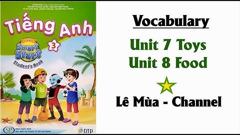 Từ vựng Tiếng Anh 3 Smart Start Unit 7 Toys and Unit 8 Food I Lê Mùa - Channel