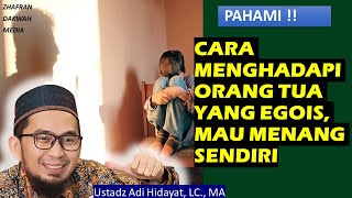Cara Menghadapi Orang Tua Yang Mau Menang Sendiri Dan Egois  Ustadz Adi Hidayat Lc Ma