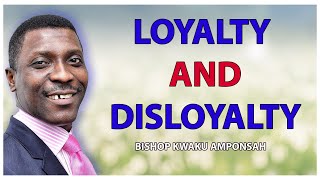 Loyalty And Disloyalty Pt 2 - Bishop Kwaku Amponsah