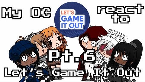 My OC React To Let’s Game It Out Pt.6(Gacha Club)