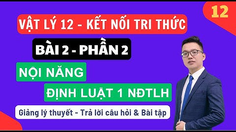 [VẬT LÝ 12 - KNTT] |GIẢNG GIẢI SGK| BÀI 2: (PHẦN 2) NỘI NĂNG VÀ ĐỊNH LUẬT 1 NHIỆT ĐỘNG LỰC HỌC| FULL