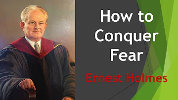 How to Conquer Fear - Dr Ernest Holmes