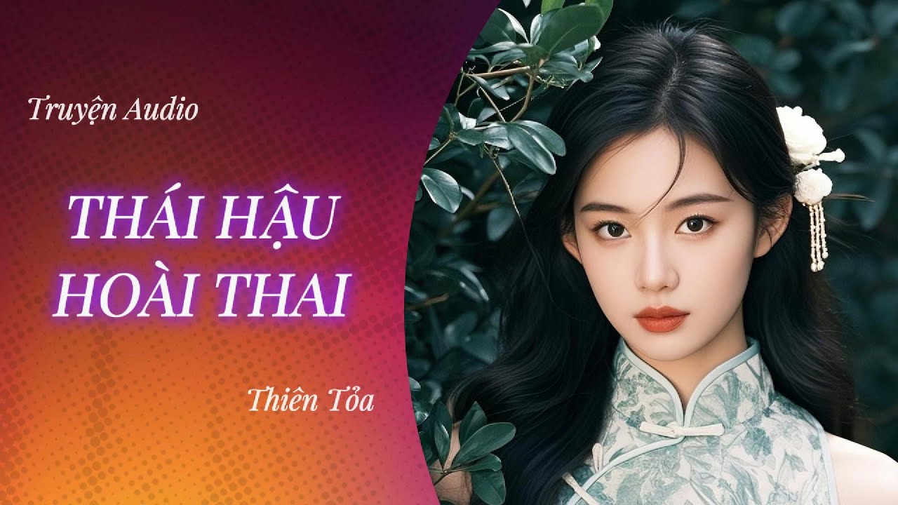 [Truyện Audio] THÁI HẬU HOÀI THAI || Thiên Tỏa