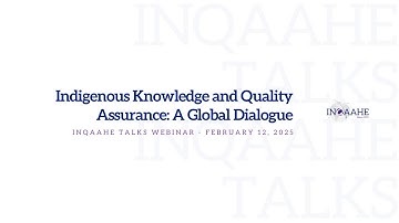 INQAAHE Talks - Indigenous Knowledge and Quality Assurance: A Global Dialogue