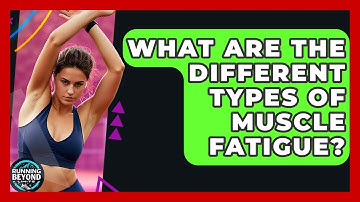 What Are The Different Types Of Muscle Fatigue? - Running Beyond Limits