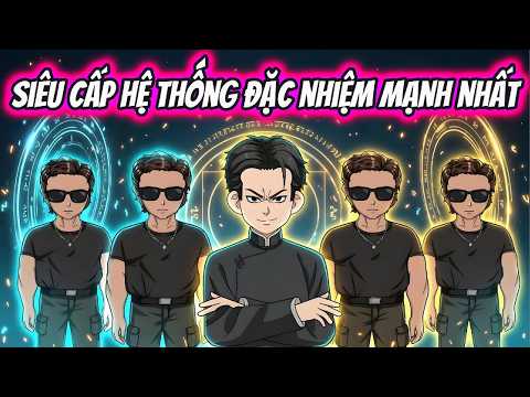 Siêu Cấp Hệ Thống Đặc Nhiệm Mạnh Nhất | HH VietSub