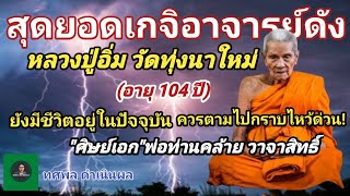 สุดยอดเกจิอาจารย์ดัง หลวงปู่อิ่ม วัดทุ่งนาใหม่ อายุ 104 ปี ที่ยังมีชีวิตอยู่ "ศิษย์เอก" พ่อท่านคล้าย