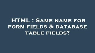 Html Same Name For Form Fields & Database Table Fields?