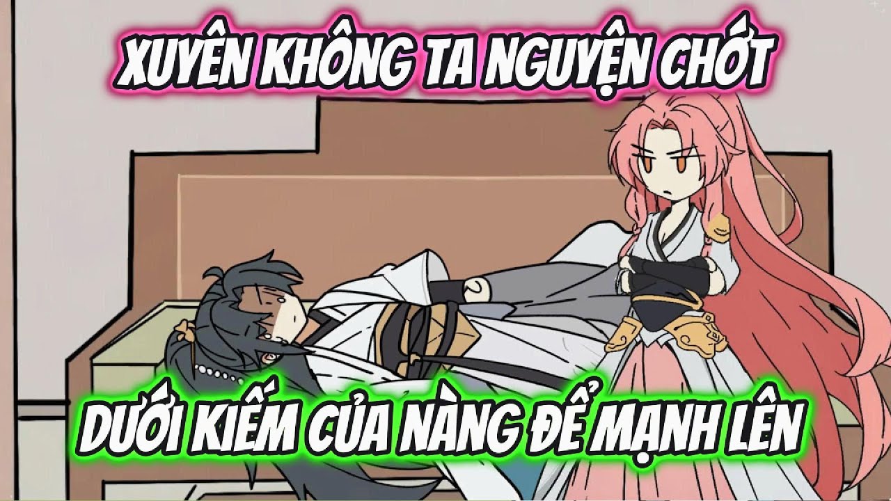Xuyên Không Ta Nguyện Chớt Dưới Kiếm Của Nàng Để  Mạnh Lên Full 1-14 | HH Xuyên Không