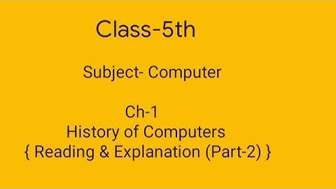 Class-5th || Computer || Ch-1 History of Computers || (Part-2) {Reading & Explanation} ||