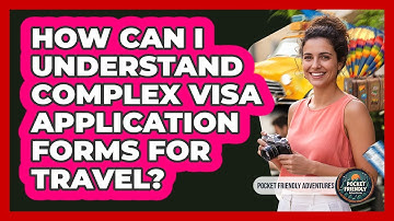 How Can I Understand Complex Visa Application Forms For Travel? - Pocket Friendly Adventures