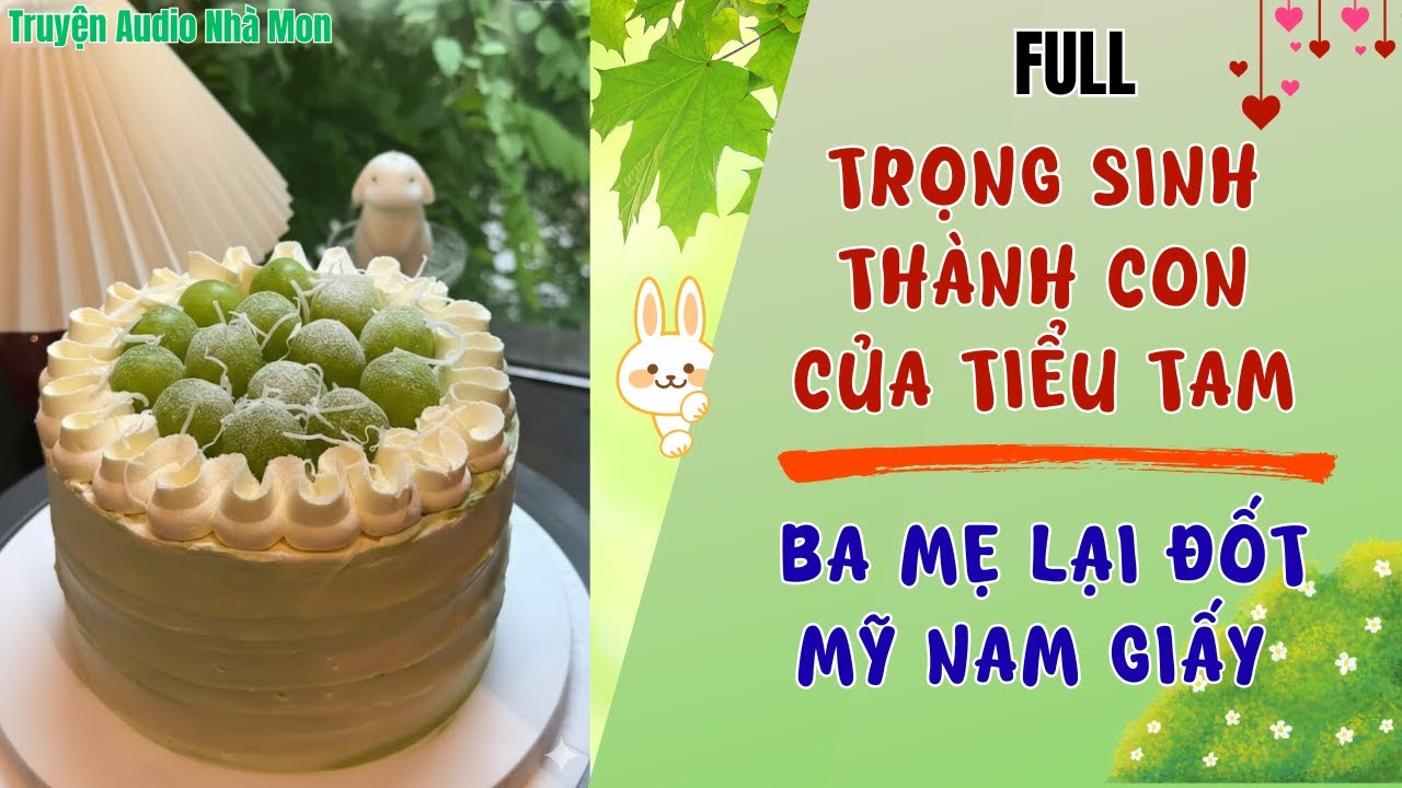 [full]  Trọng sinh thành con của tiểu tam, ba mẹ lại đốt … mỹ nam giấy  Truyện audio Nhà Mon