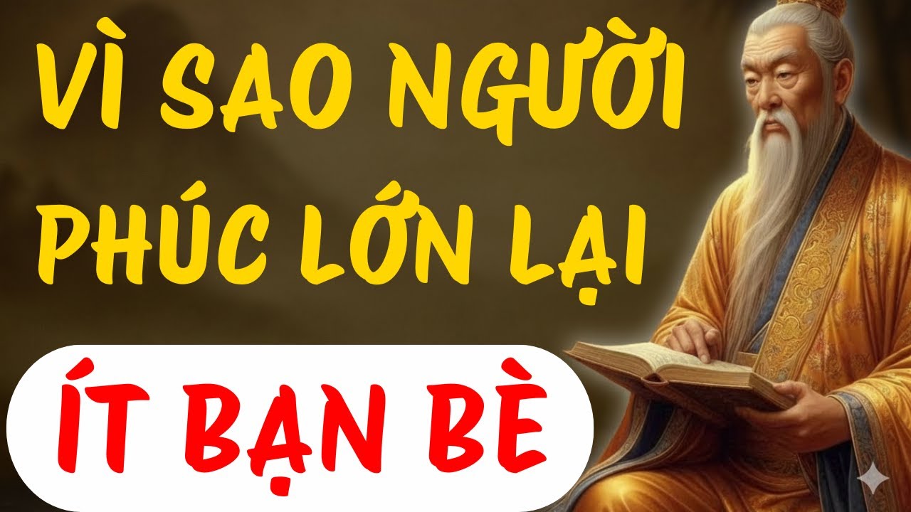 CỔ NHÂN XƯA DẠY: VÌ SAO NGƯỜI PHÚC LỚN THƯỜNG ÍT BẠN BÈ , MỘT ĐỜI AN NHÀN | TRIẾT LÝ CỔ  XƯA