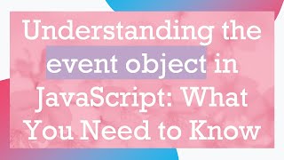 Understanding the event object in JavaScript: What You Need to Know Wealth