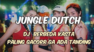 DJ BERBEDA KASTA NEW PALING GACOR GA ADA TANDING DI DUNIA JUNGLE DUTCH TERBARU BASS BETON 