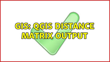 GIS: QGIS Distance Matrix Output