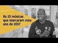 As 10 músicas que marcaram meu ano de 2017