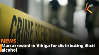 Man Arrested In Vihiga For Distributing Illicit Alcohol