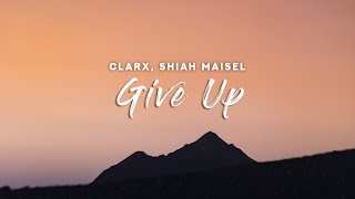 Clarx & Shiah Maisel - Give Up (Lyrics)