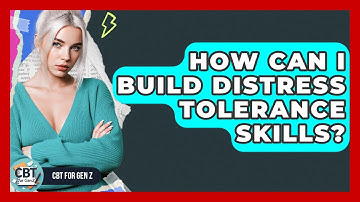 How Can I Build Distress Tolerance Skills? - CBT for Gen Z