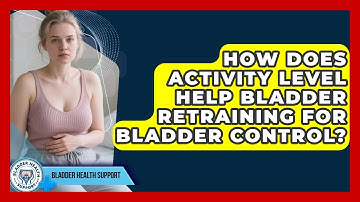 How Does Activity Level Help Bladder Retraining For Bladder Control? - Bladder Health Support
