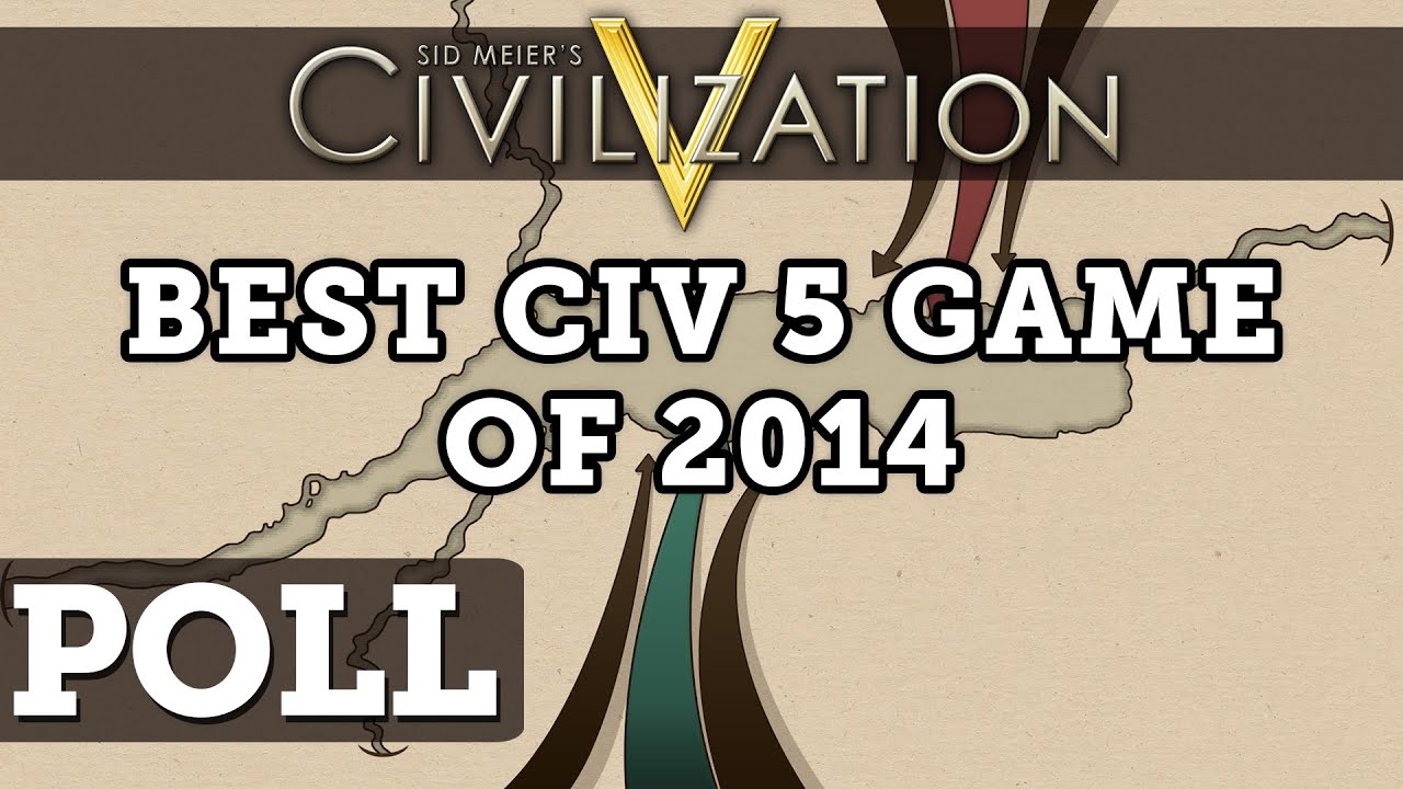 Civilization 5 Poll - Best Civ 5 Game of 2014