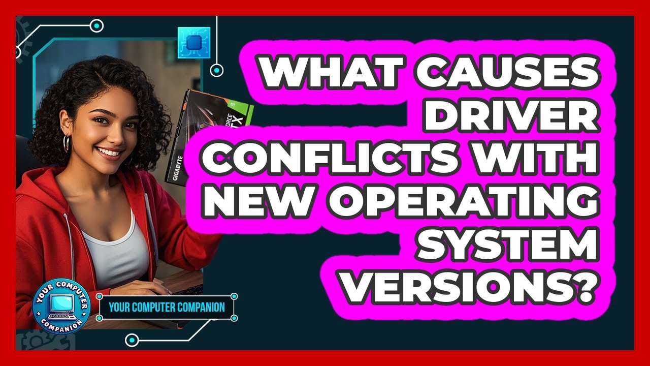 What Causes Driver Conflicts With New Operating System Versions? - Your Computer Companion
