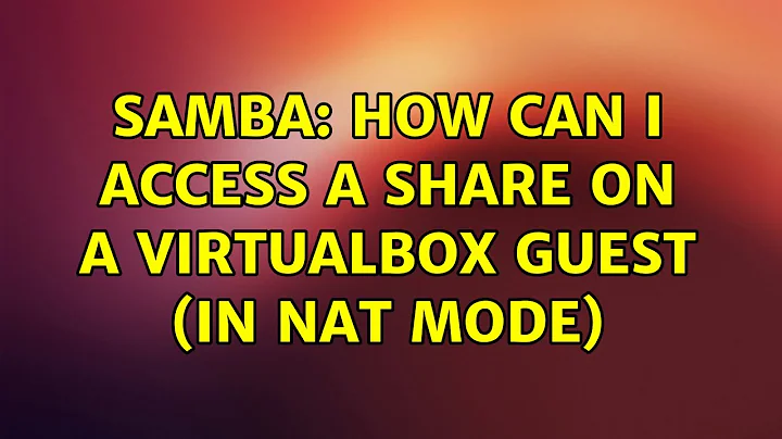 Ubuntu: Samba: how can I access a share on a Virtualbox guest (in NAT mode) (2 Solutions!!)