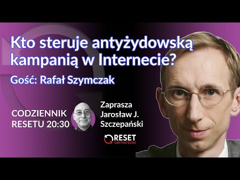 Antyżydowska kampania w Internecie - Rafał Szymczak - Jarosław J. Szczepański #CodziennikResetu