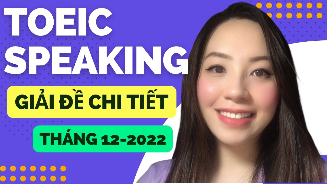 Giải đề chi tiết Toeic Speaking | Tháng 12/2022