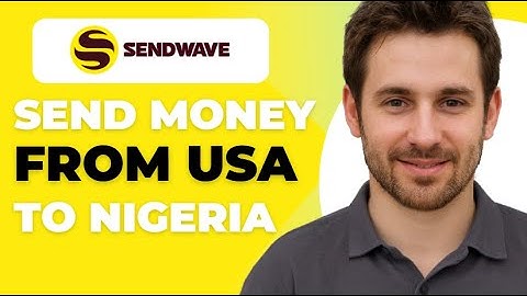 How To Send Money From Usa To Nigeria Using Sendwave