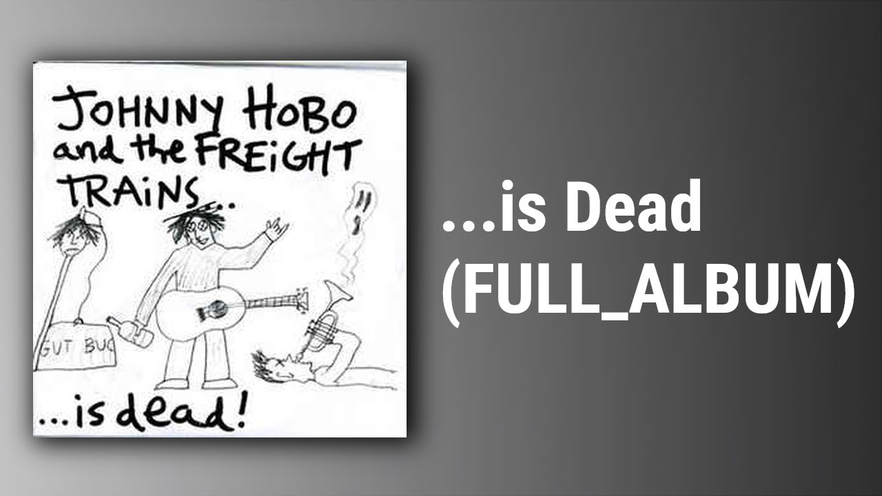 Johnny Hobo And The Freight Trains //is Dead (FULL ALBUM) YouTube