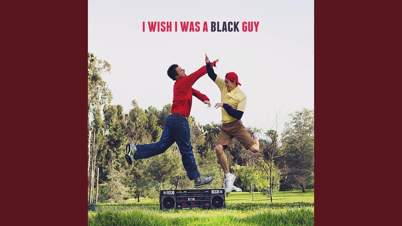 I Wish I Was a Black Guy I Wish I Was a Black Guy