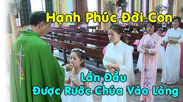 Hạnh Phúc Đời Con - Lần Đầu Được Rước Chúa Vào Lòng Con |  Niềm Vui Các Em Xưng Tội Rước Lễ Lần Đầu
