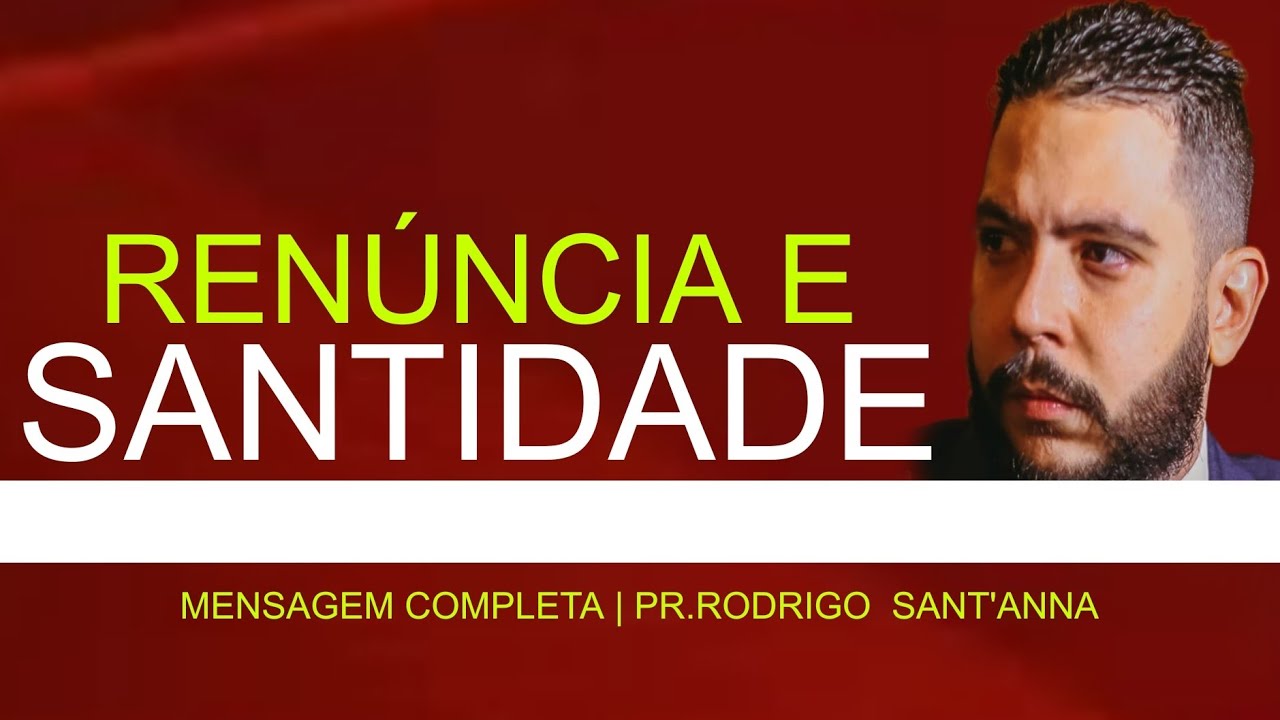  RENÚNCIA E SANTIDADE | MENSAGEM COMPLETA | PR.RODRIGO SANT’ANNA
