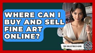 Where Can I Buy And Sell Fine Art Online? - The Collectibles Guide