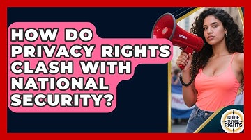 How Do Privacy Rights Clash With National Security? - Guide To Your Rights