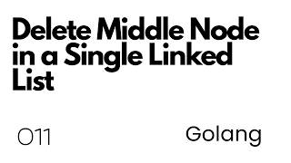 Lecture 011: Delete Middle Node in a Single Linked List in Go | Golang | DSA | Interview Preperation