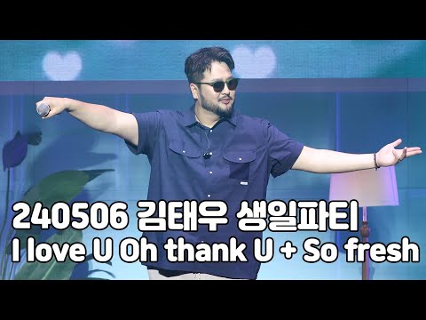 [4K] 240506 김태우 생일파티 티파티 'Room512' - I Love U Oh Thank U + So fresh