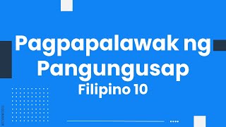 PAGPAPALAWAK NG PANGUNGUSAP | FILIPINO 10 PAGPAPALAWAK NG PANGUNGUSAP | FILIPINO 10