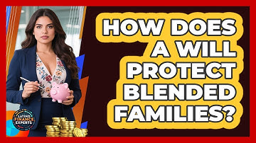How Does A Will Protect Blended Families? - Latino Finance Experts