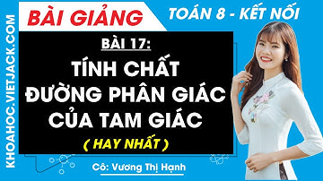 Tính chất đường phân giác của tam giác | Bài 17 Toán 8 - Kết nối tri thức (HAY NHẤT)