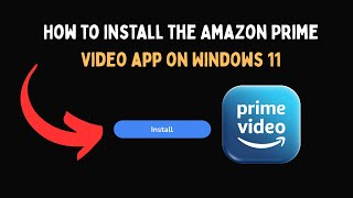 How to install the Amazon Prime Video app on Windows 11