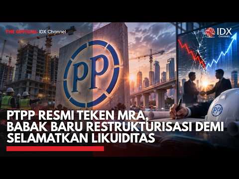 PTPP Resmi Teken MRA, Babak Baru Restrukturisasi Demi Selamatkan Likuiditas | MARKET BUZZ