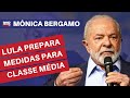 Lula prepara medidas para classe mdia  mnica bergamo