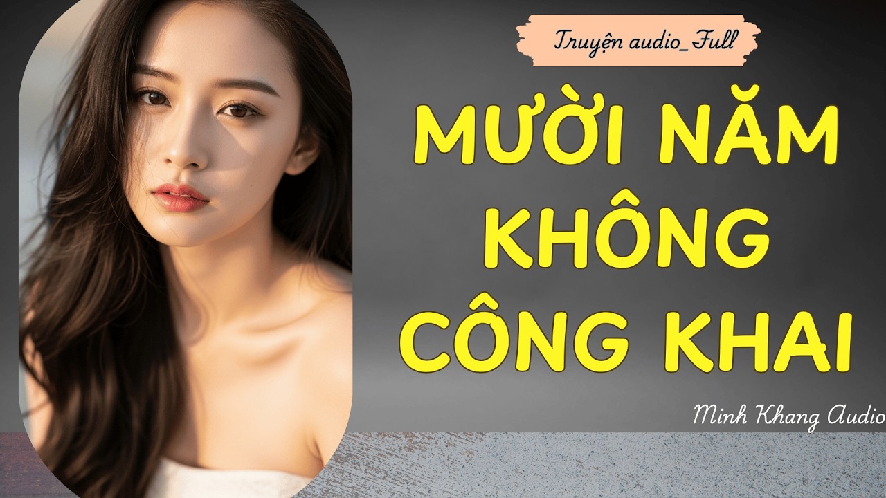 ||Truyện Audio_FULL | MƯỜI NĂM KHÔNG CÔNG KHAI | Minh Khang Audio